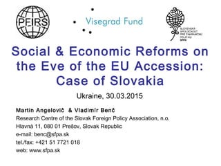 Social & Economic Reforms on
the Eve of the EU Accession:
Case of Slovakia
Martin Angelovič & Vladimír Benč
Research Centr...