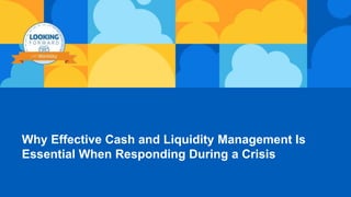 Why Effective Cash and Liquidity Management Is
Essential When Responding During a Crisis
 