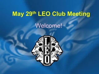 May 29th LEO Club Meeting
       Welcome!
 
