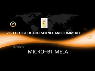 VES COLLEGE OF ARTS SCIENCE AND COMMERCE

PRESENTS

MICRO–BT MELA

 