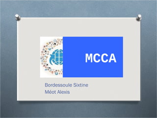 MCCA
Bordessoule Sixtine
Méot Alexis
 