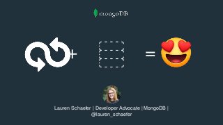 + =
Lauren Schaefer | Developer Advocate | MongoDB |
@lauren_schaefer
 