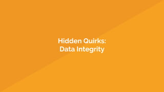 Hidden Quirks:
Data Integrity
 