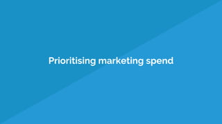 Prioritising marketing spend
 