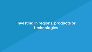Investing in regions, products or
technologies
 