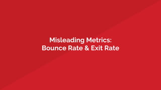 Misleading Metrics:
Bounce Rate & Exit Rate
 