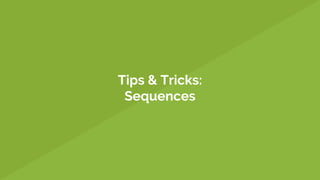Tips & Tricks:
Sequences
 