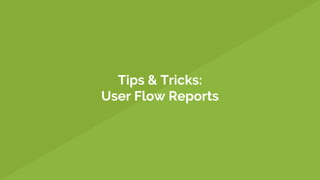 Tips & Tricks:
User Flow Reports
 