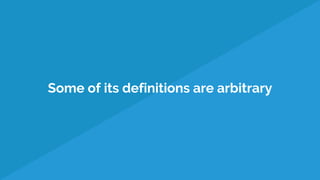 Some of its definitions are arbitrary
 