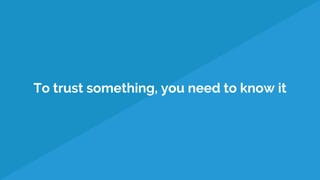 To trust something, you need to know it
 