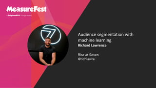 Audience segmentation with
machine learning
Richard Lawrence
Rise at Seven
@richlawre
 