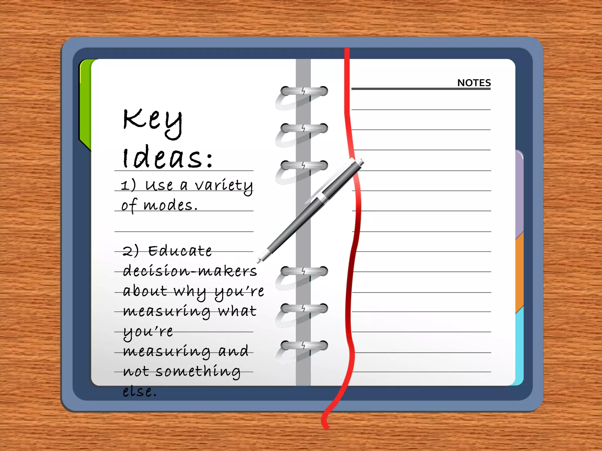 Key
Ideas:
1) Use a variety
of modes.
2) Educate
decision-makers
about why you’re
measuring what
you’re
measuring and
not something
else.
 