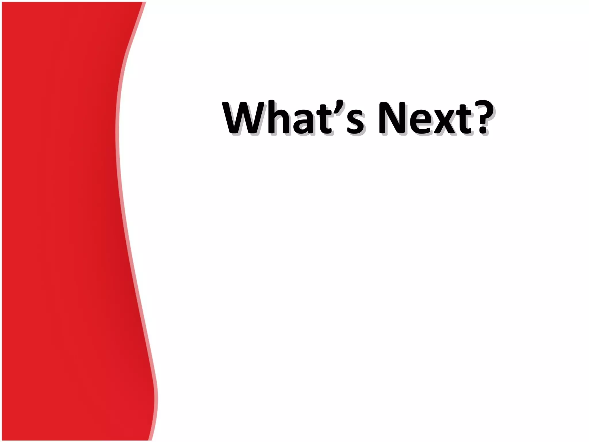 What’s Next?What’s Next?
 