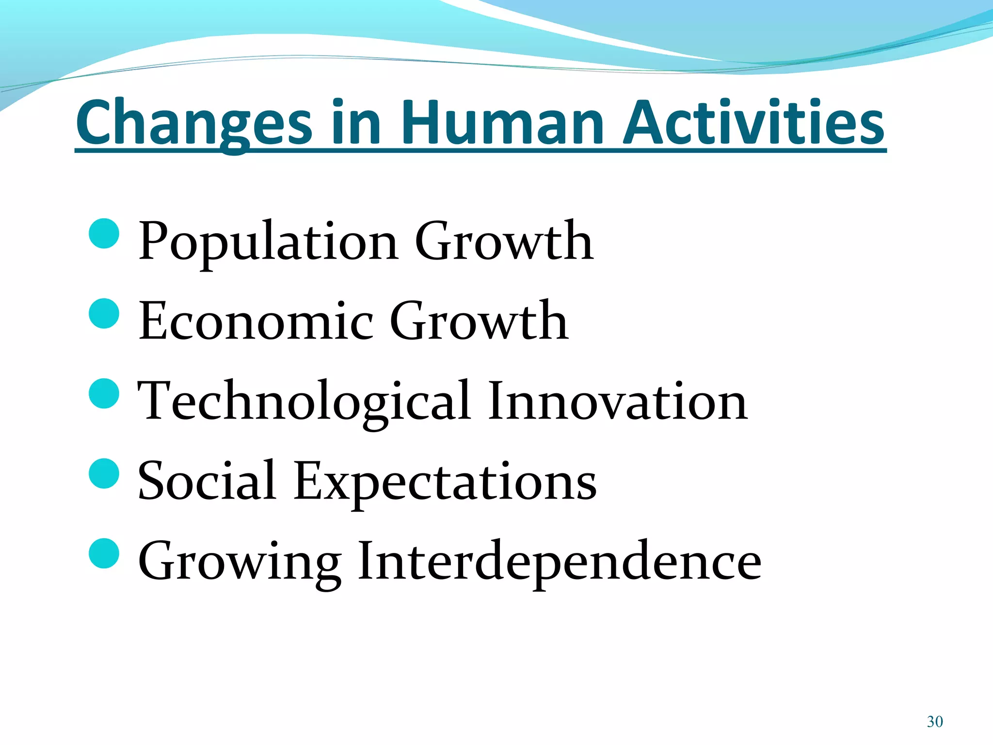 Changes in Human Activities
Population Growth
Economic Growth
Technological Innovation
Social Expectations
Growing Interdependence
30
 