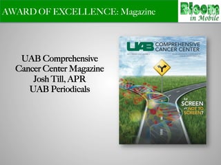 AWARD OF EXCELLENCE: Magazine
UAB Comprehensive
Cancer Center Magazine
Josh Till, APR
UAB Periodicals
 