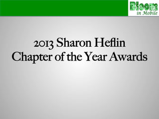 2013 Sharon Heﬂin !
Chapter of the Year Awards
 