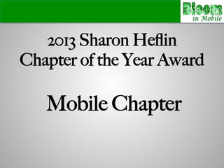 2013 Sharon Heﬂin !
Chapter of the Year Award!
!
Mobile Chapter
 