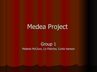 Medea Project  Group 1 Melanie McClure, Liz Fletcher, Curtis Hanson 