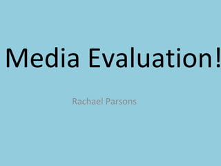 Media Evaluation!
     Rachael Parsons
 