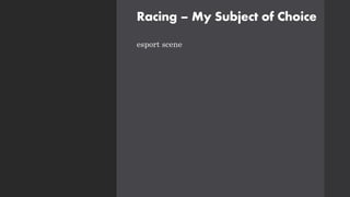 Racing – My Subject of Choice
esport scene
 