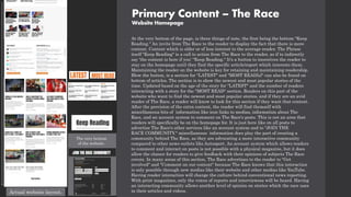 Primary Content – The Race
Website Homepage
At the very bottom of the page, is three things of note, the first being the bottom "Keep
Reading." An invite from The Race to the reader to display the fact that there is more
content. Content which is older or of less interest to the average reader. The Phrase
itself "Keep Reading" is a call to action from The Race to the reader, as if to indirectly
say 'the content is here if you' "Keep Reading." It’s a button to incentives the reader to
stay on the homepage until they find the specific article/report which interests them.
Maintaining the reader on the website is key for retaining and maintaining readership.
Blow the button, is a section for "LATEST" and "MOST READ[s]" can also be found on
bottom of articles. The section is to show the newest and most popular stories of the
time. Updated based on the age of the story for "LATEST" and the number of readers
interacting with a story for the "MOST READ" section. Readers on this part of the
website who want to find the newest and most popular stories, and if they are an avid
reader of The Race, a reader will know to look for this section if they want that content.
After the provision of the extra content, the reader will find themself with
miscellaneous bits of information like icon links to medias, information about The
Race, and an account system to comment on The Race's posts. This is not an area that
readers will specifically be on the homepage for. It is just here like on all posts to
advertise The Race's other services like an account system and to "JOIN THE
RACE COMMUNITY." miscellaneous information does play the part of creating a
community behind The Race, as they are advocating a more interactive community
compared to other news outlets like Autosport. An account system which allows readers
to comment and interact on posts is not possible with a physical magazine, but it does
allow the chance for readers to give feedback with their opinions of subjects The Race
covers. In many areas of this section, The Race advertises to the reader to "Get
involved" and "Comment on our content" because The Race knows that this interaction
is only possible through new medias like their website and other medias like YouTube.
Having reader interaction will change the culture behind conventional news reporting.
With print magazines, only the voices of reports and interviewees will be heard. Having
an interacting community allows another level of opinion on stories which the race uses
in their articles and videos.
Actual website layout.
The very bottom
of the website.
 