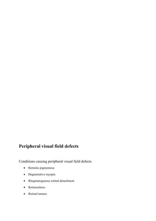 Peripheral visual field defects
Conditions causing peripheral visual field defects
• Retinitis pigmentosa
• Degenerative myopia
• Rhegmatogenous retinal detachment
• Retinoschisis
• Retinal tumors
 