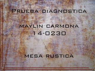 Prueba diagnostica
maylin carmona
14-0230
mesa rustica
 