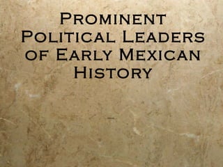 Prominent Political Leaders of Early Mexican History 