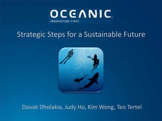 Strategic Steps for a Sustainable Future Daivat Dholakia, Judy Ho, Kim Wong, Teo Tertel 