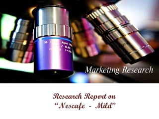 Marketing Research Research Report on “ Nescafe  -  Mild” 