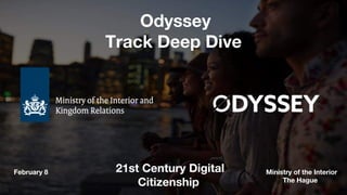 Odyssey
Track Deep Dive
21st Century Digital
Citizenship
February 8 Ministry of the Interior
The Hague
 