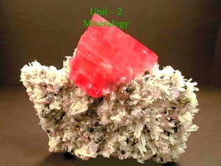 Unit – 2
Mineralogy
 