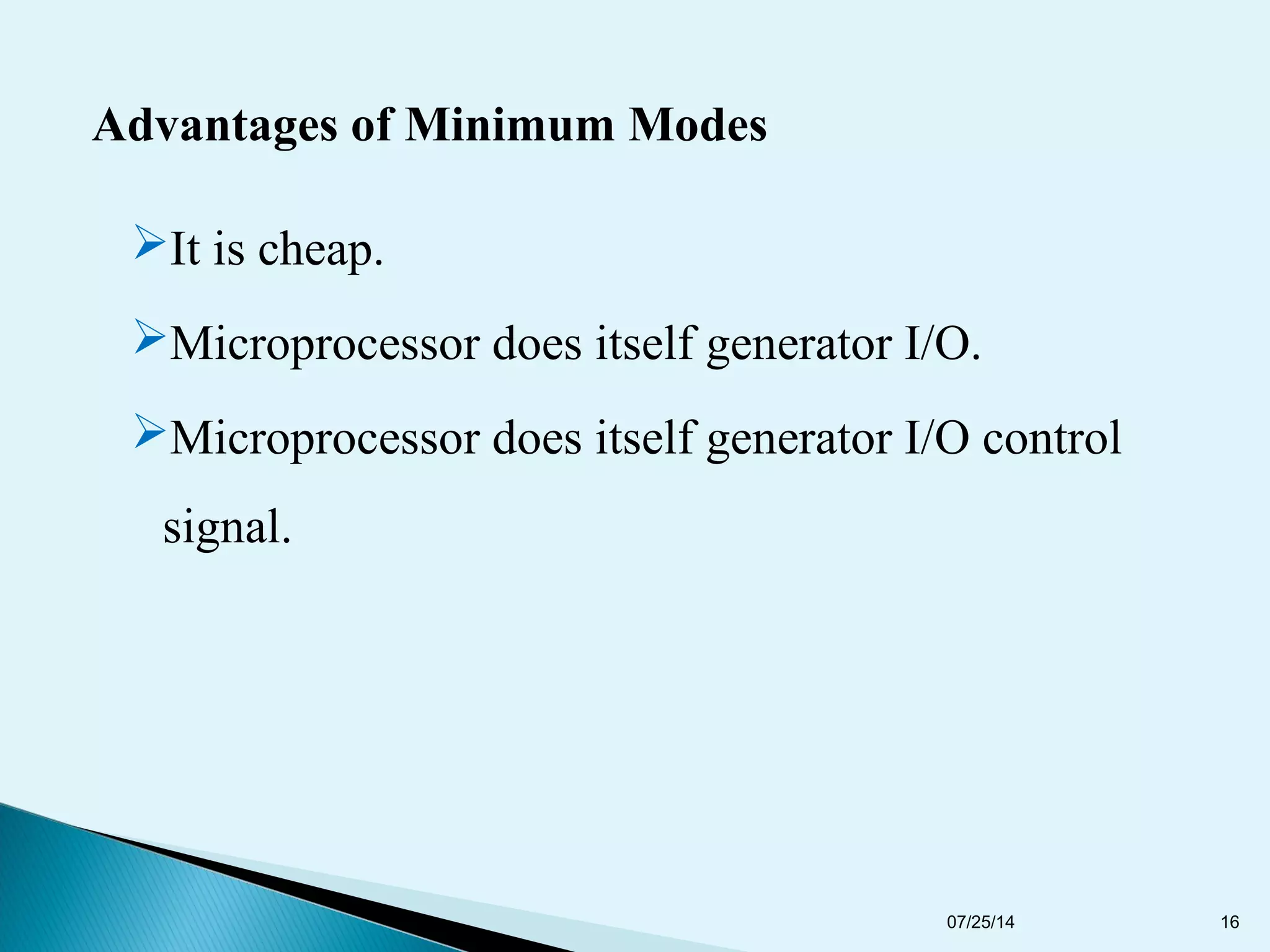Advantages of Minimum Modes
It is cheap.
Microprocessor does itself generator I/O.
Microprocessor does itself generator I/O control
signal.
07/25/14 16
 