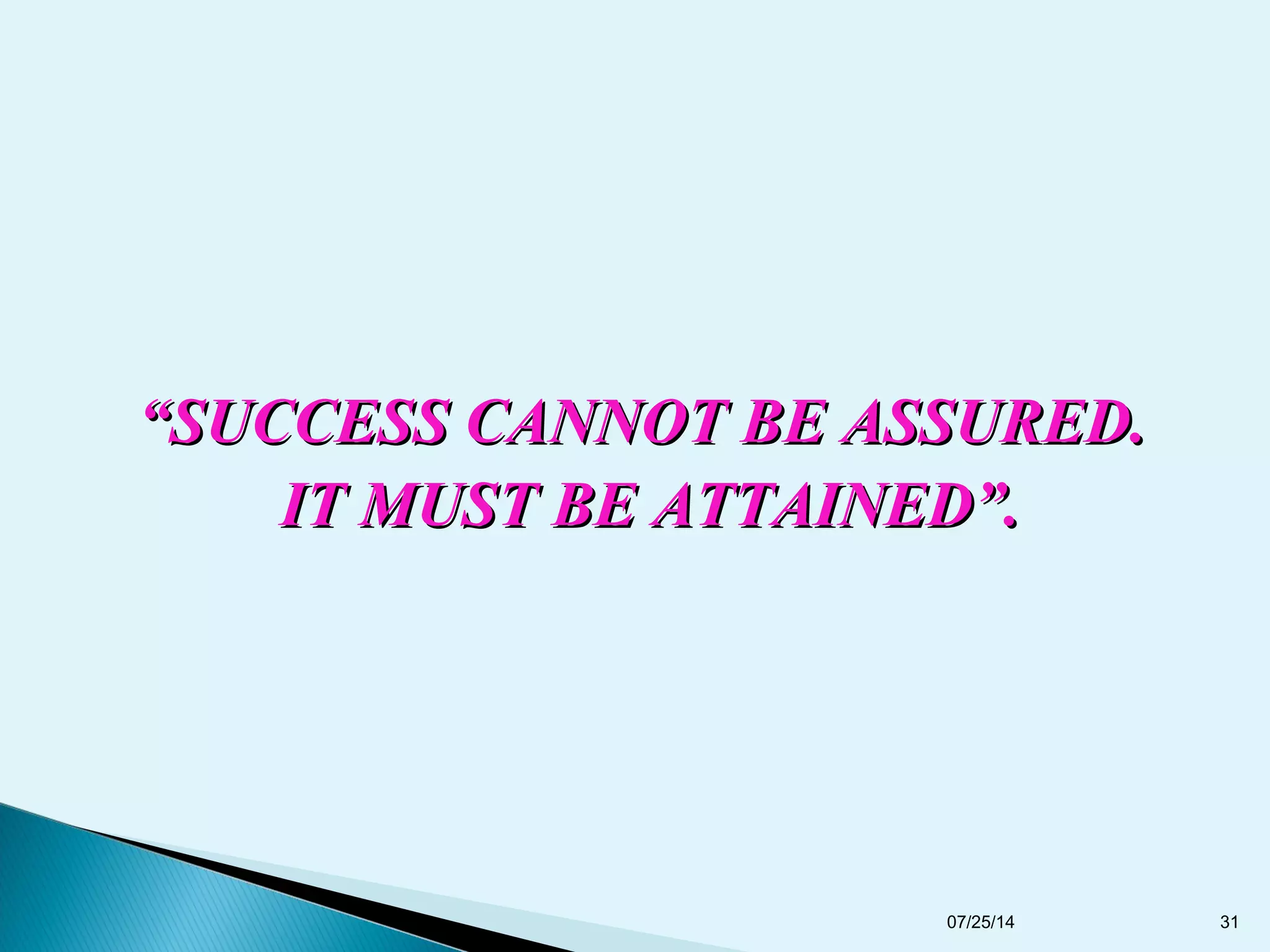 ““SUCCESS CANNOT BE ASSURED.SUCCESS CANNOT BE ASSURED.
IT MUST BE ATTAINED”.IT MUST BE ATTAINED”.
07/25/14 31
 
