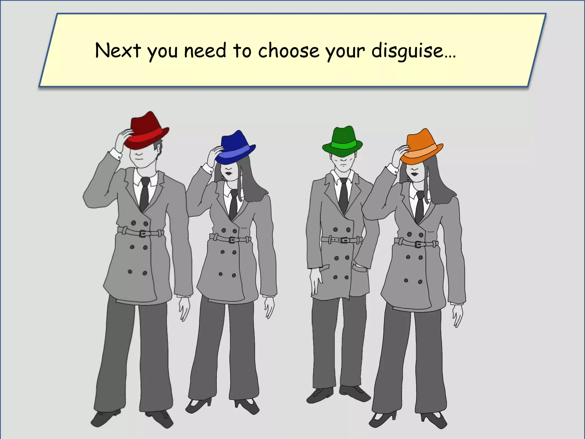 Next you need to choose your disguise…
 