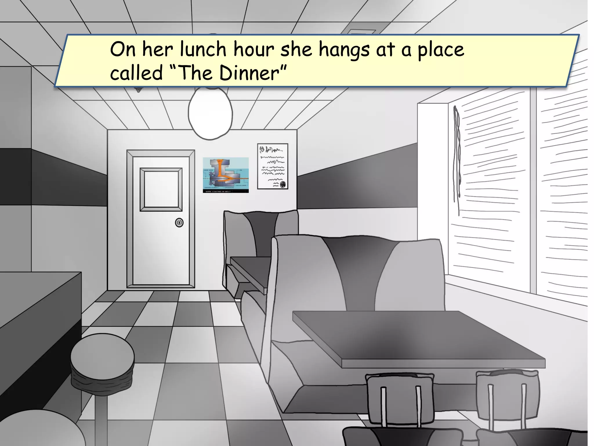 On her lunch hour she hangs at a place
called “The Dinner”
 