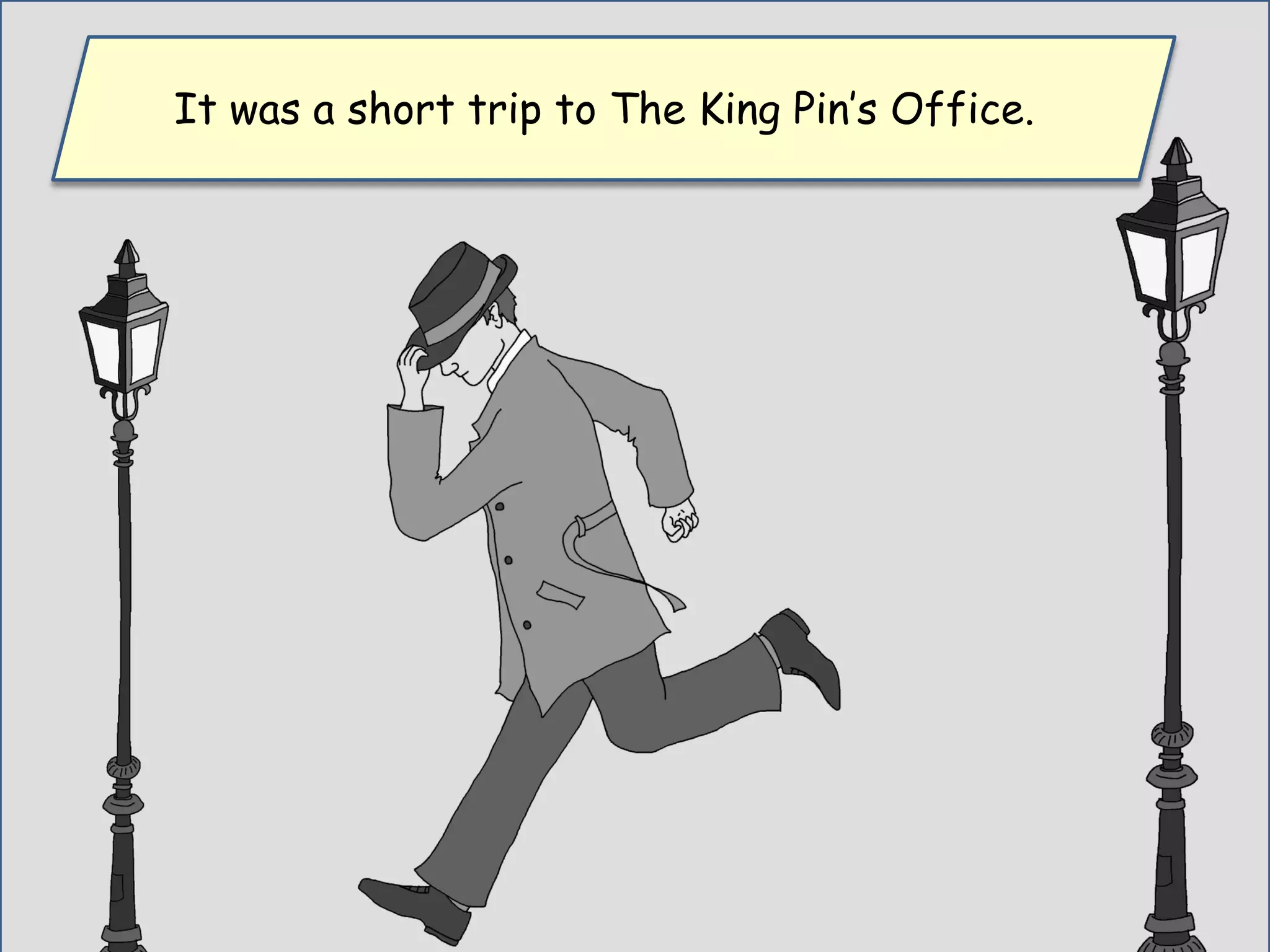 It was a short trip to The King Pin’s Office.
 