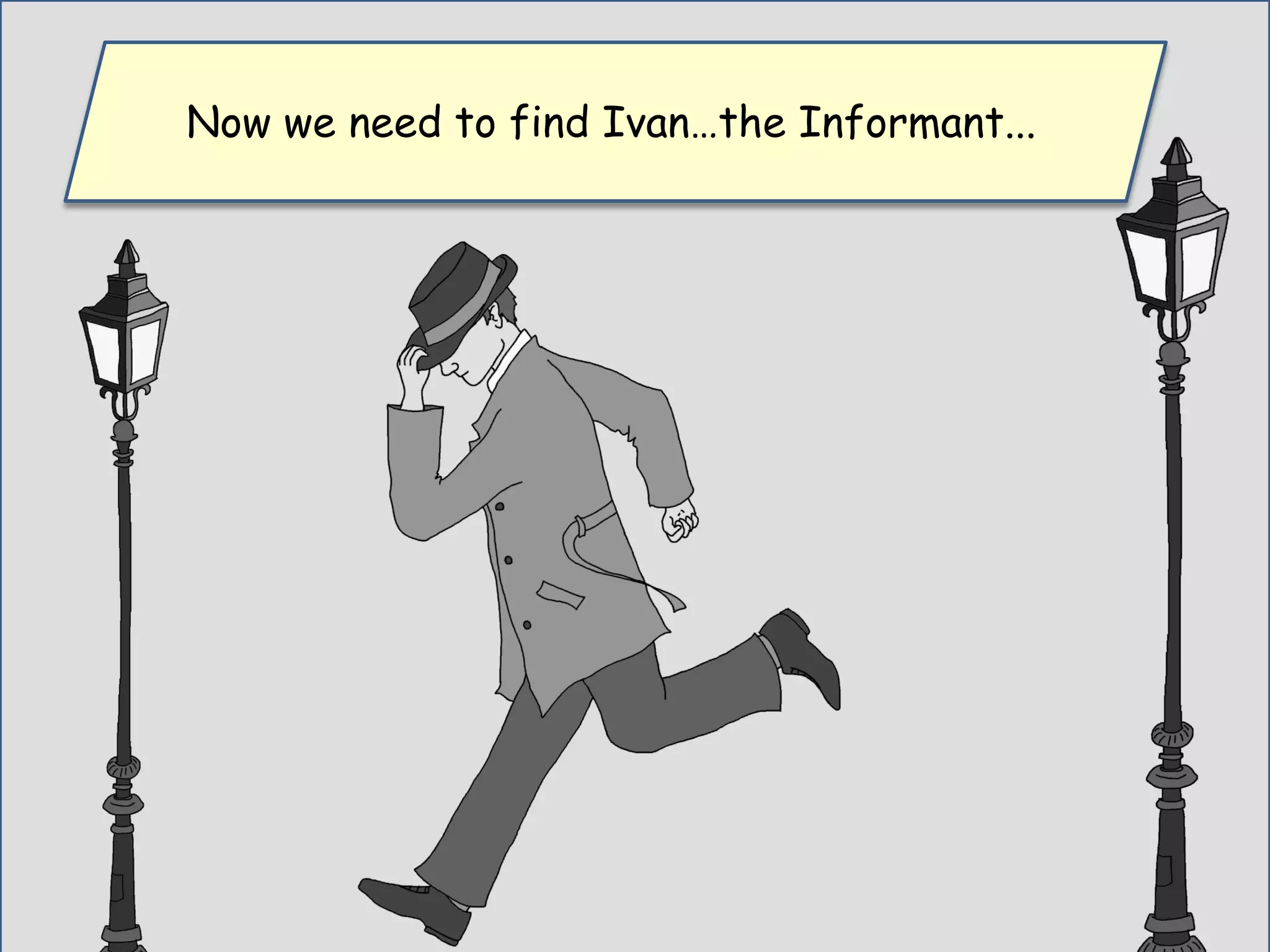 Now we need to find Ivan…the Informant...
 