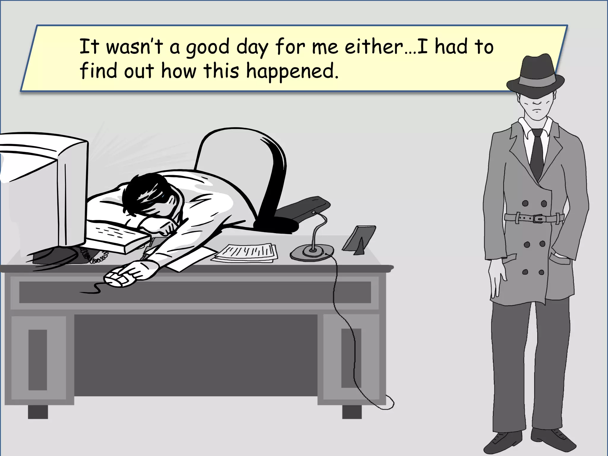 It wasn’t a good day for me either…I had to
find out how this happened.
 