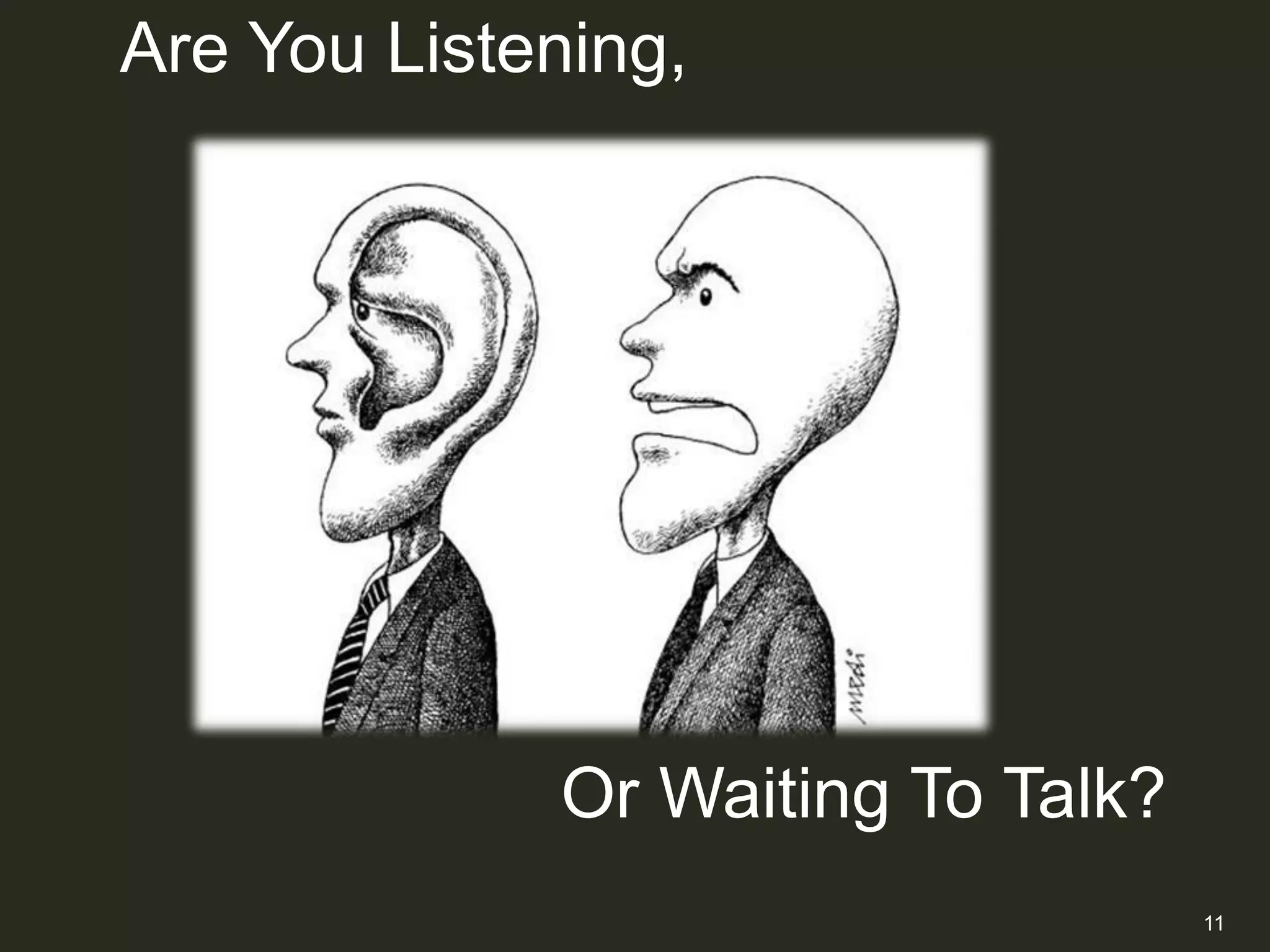 Are You Listening,




             Or Waiting To Talk?
                                   11
 