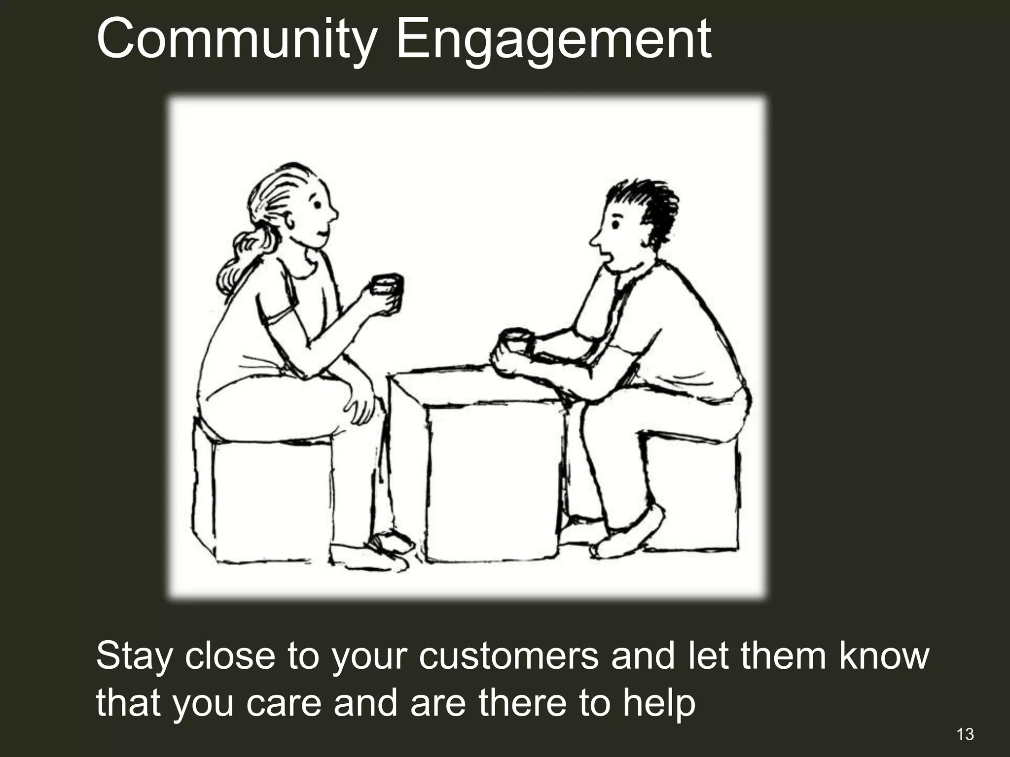 Community Engagement




Stay close to your customers and let them know
that you care and are there to help
                                                 13
 