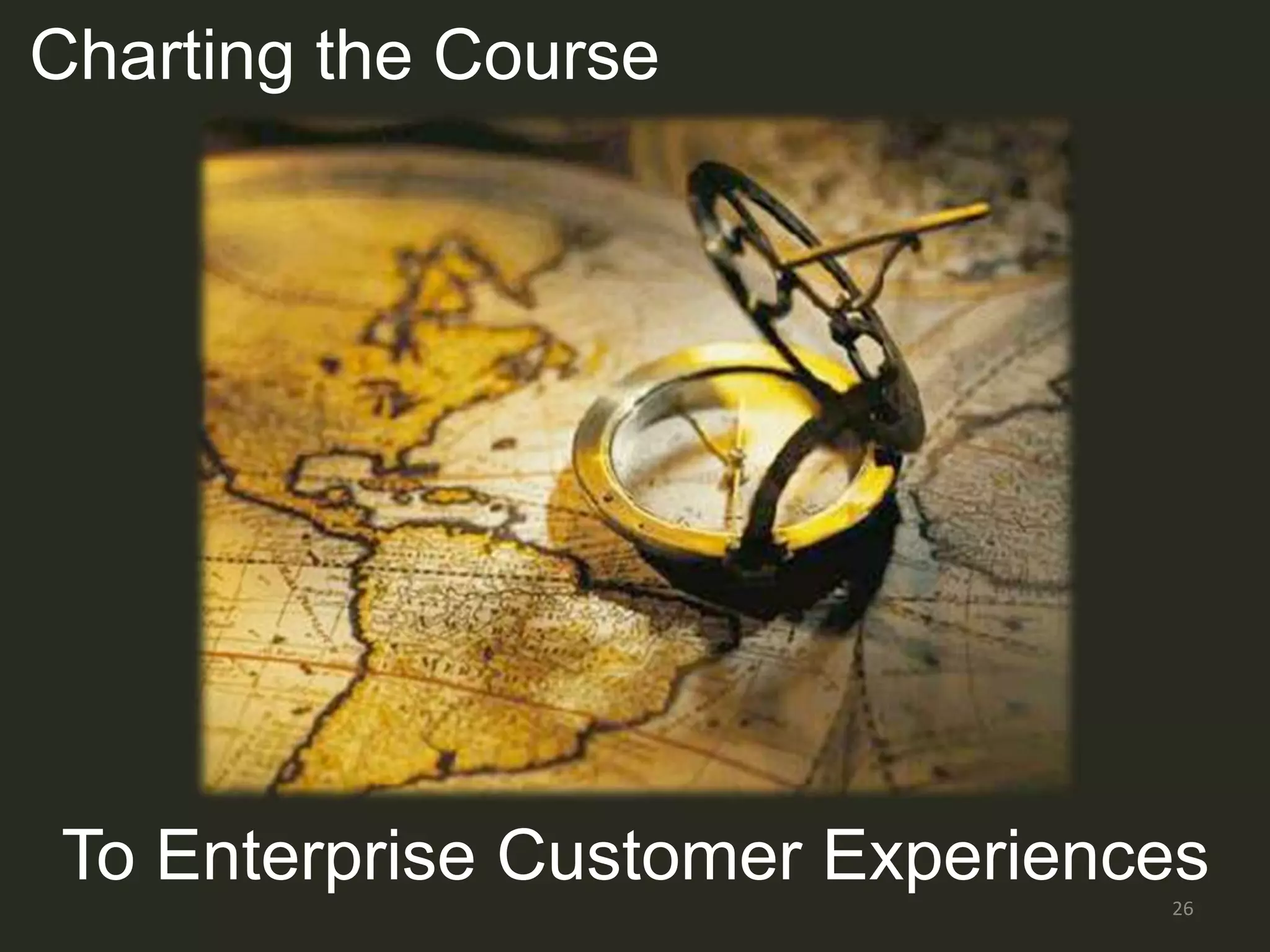 Charting the Course




To Enterprise Customer Experiences
                                26
 