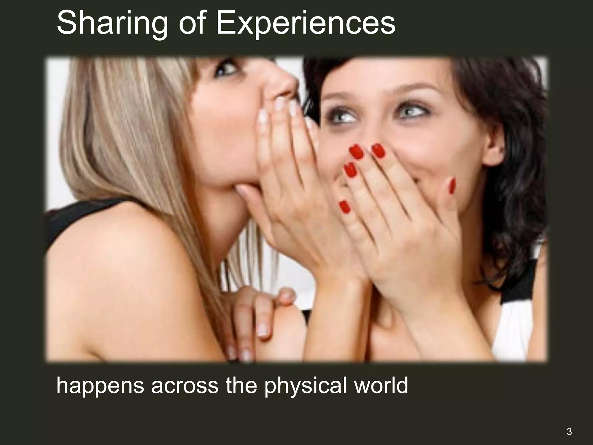 Sharing of Experiences




happens across the physical world
                                    3
 
