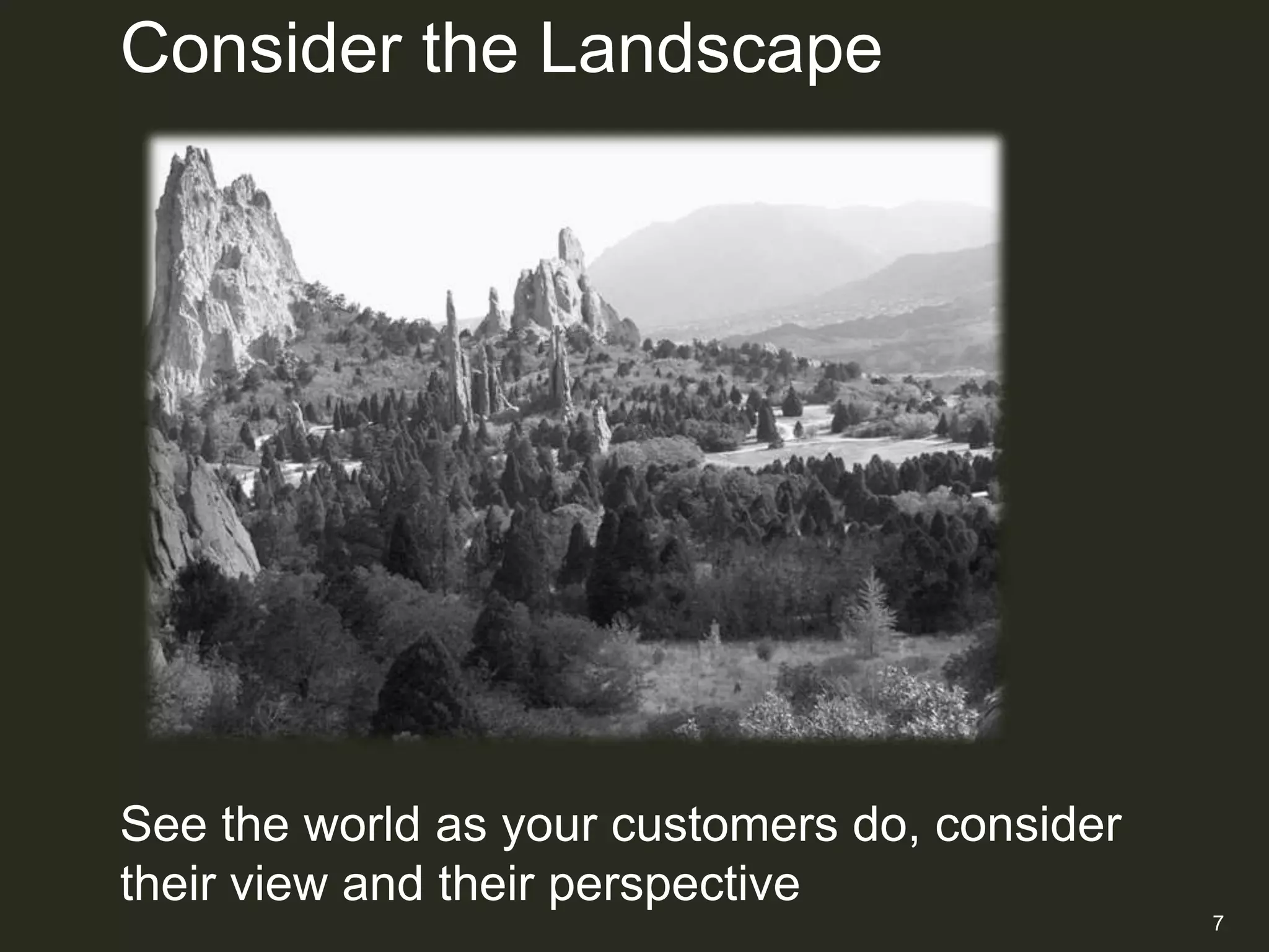 Consider the Landscape




See the world as your customers do, consider
their view and their perspective
                                               7
 