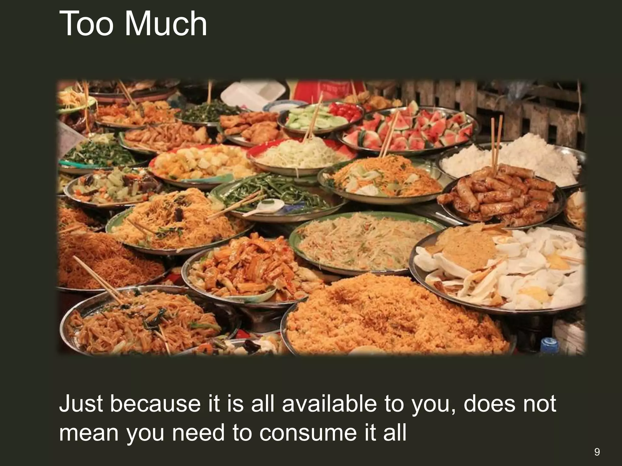 Too Much




Just because it is all available to you, does not
mean you need to consume it all
                                                    9
 