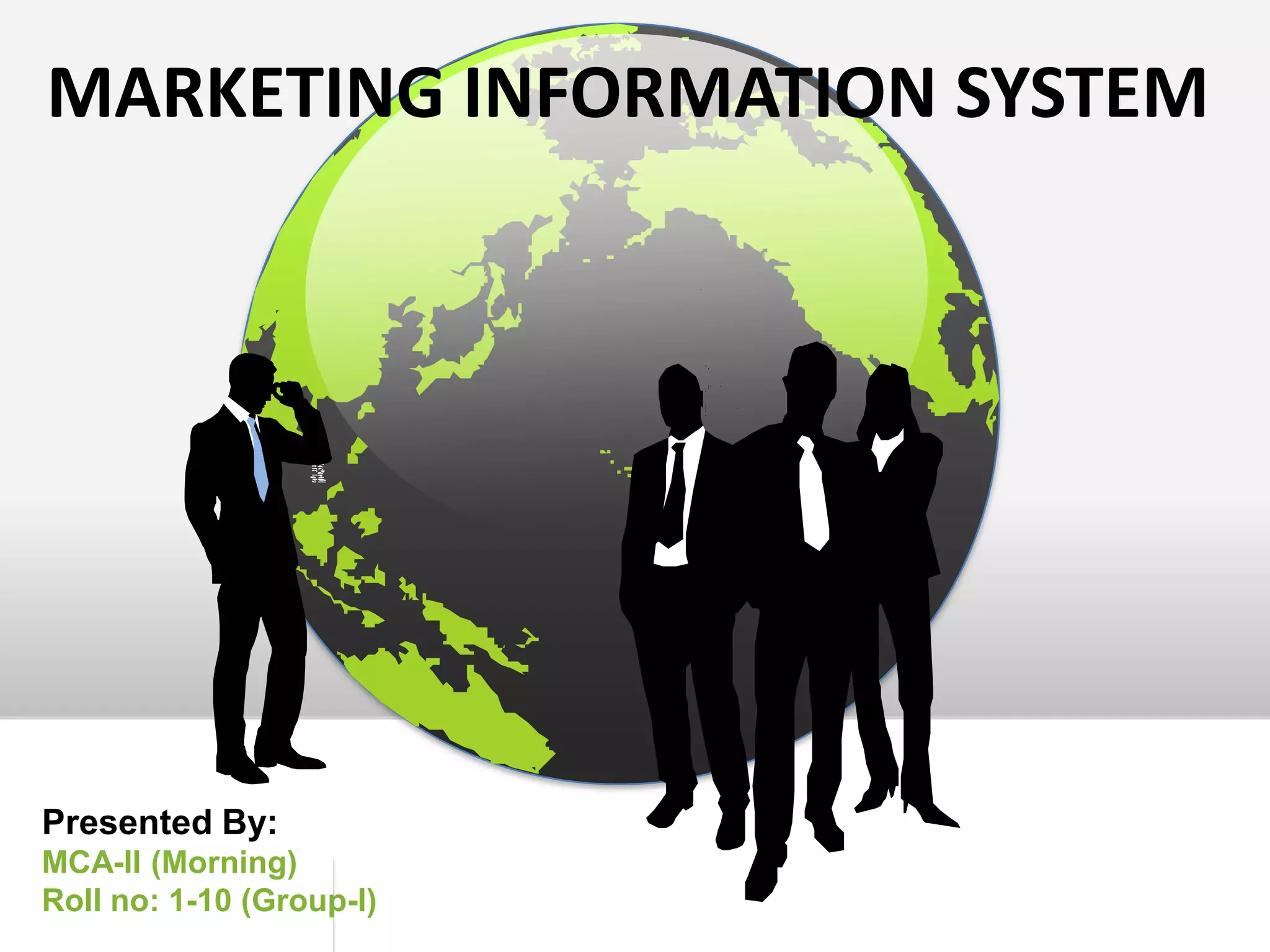 MARKETING INFORMATION SYSTEMPresented By:MCA-II (Morning)Roll no: 1-10 (Group-I)