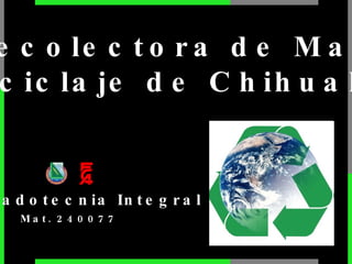 Mat. 240077 Mercadotecnia Integral Planta Recolectora de Materiales y Reciclaje de Chihuahua 