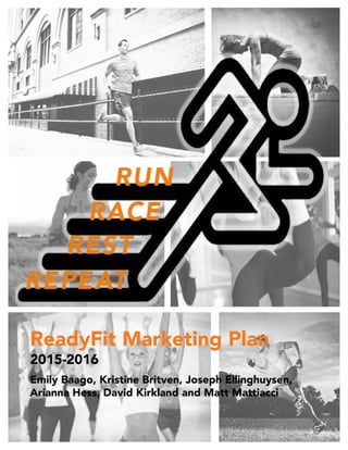 ReadyFit Marketing Plan
2015-2016
Emily Baago, Kristine Britven, Joseph Ellinghuysen,
Arianna Hess, David Kirkland and Matt Mattiacci
 
