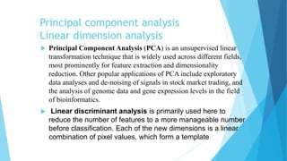 Principal component analysis
Linear dimension analysis
 Principal Component Analysis (PCA) is an unsupervised linear
tran...