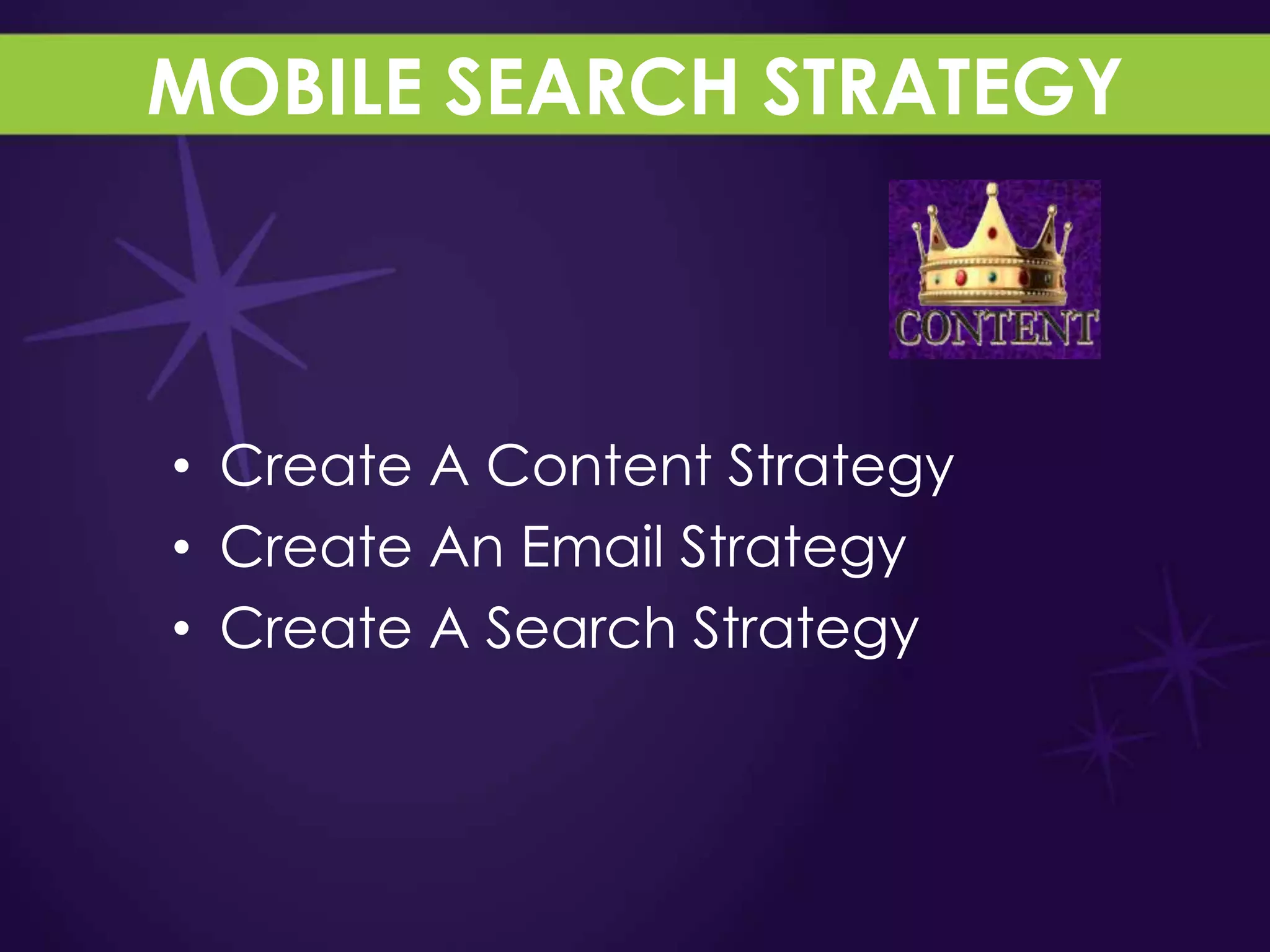 MOBILE SEARCH STRATEGY



• Create A Content Strategy
• Create An Email Strategy
• Create A Search Strategy
 